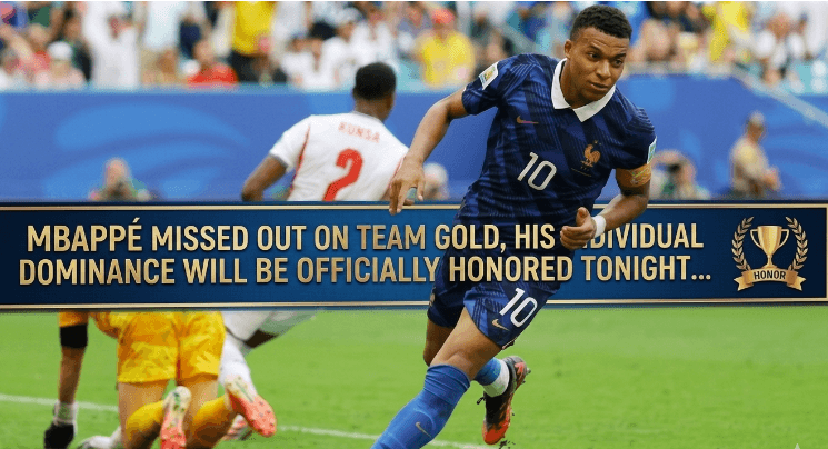 MBAPPÉ MISSED OUT ON TEAM GOLD, HIS INDIVIDUAL DOMINANCE WILL BE OFFICIALLY HONORED TONIGHT…
